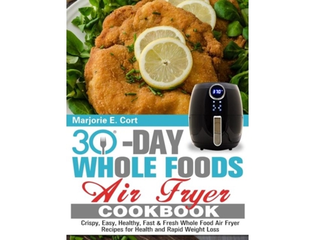 Livro 30 Day Whole Food Air Fryer Cookbook De Marjorie E Cort (inglês)