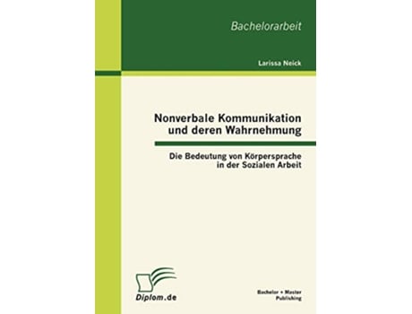 Livro Nonverbale Kommunikation und deren Wahrnehmung Die Bedeutung von Körpersprache in der Sozialen Arbeit German Edition de Larissa Neick (Alemão)