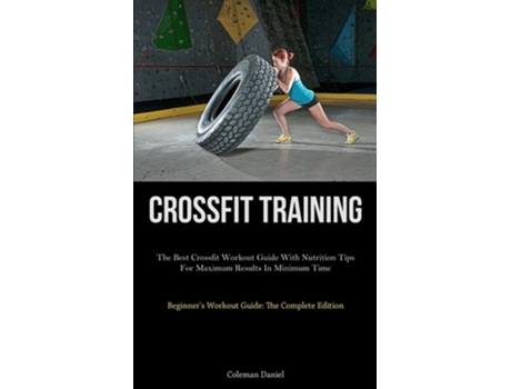 Livro Crossfit Training The Best Crossfit Workout Guide With Nutrition Tips For Maximum Results In Minimum Time de Coleman Daniel (Inglês)