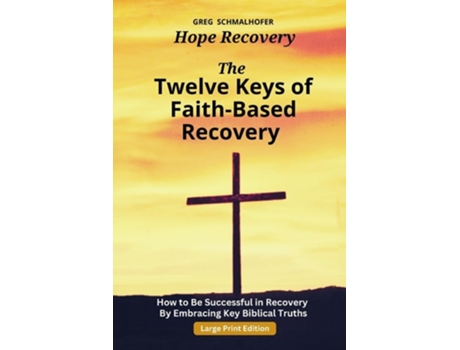 Livro The Twelve Keys of Faith-Based Recovery How to Be Successful in Recovery By Embracing Key Biblical Truths de Greg Schmalhofer (Inglês)