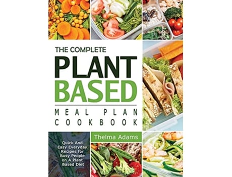 Livro The Complete Plant Based Meal Plan Cookbook Quick And Easy Everyday Recipes for Busy People on A Plant Based Diet de Thelma Adams (Inglês)