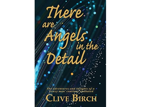 Livro There are Angels in the Detail The adventures and insights of a crazy man continue unabated de Clive Birch (Inglês)