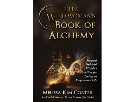Livro The Wild Womans Book of Alchemy A Magical Guide of Rituals Practices for Living an Empowered Life de Melissa Kim Corter (Inglês)