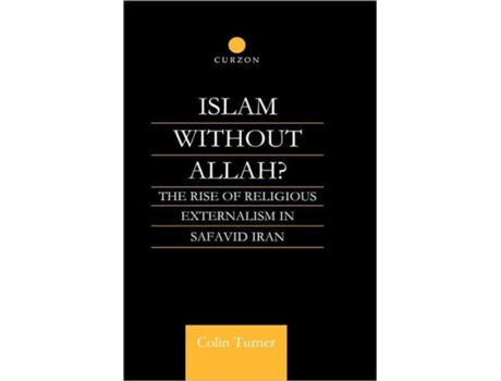 Livro Islam Without Allah?: The Rise of Religious Externalism in Safavid Iran Colin Turner (Inglês)
