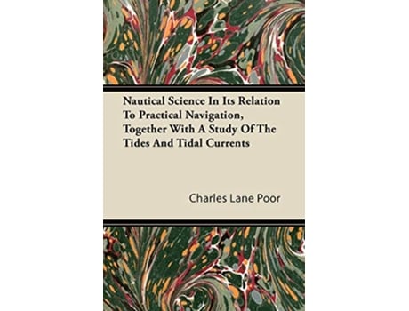 Livro Nautical Science in Its Relation to Practical Navigation Together with a Study of the Tides and Tidal Currents de Charles Lane Poor (Inglês)