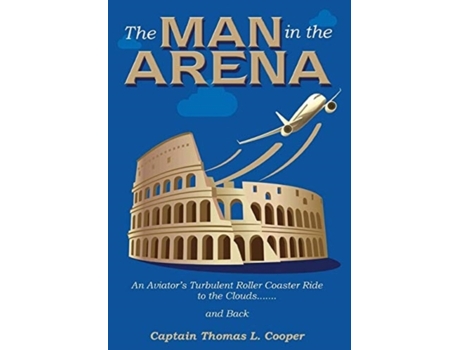 Livro The Man in the Arena: The Story of an Aviator's Roller-Coaster Ride to the Clouds and Back Thomas Cooper (Inglês)