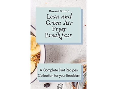 Livro Lean and Green Air Fryer Breakfast A Complete Diet Recipes Collection for your Breakfast de Roxana Sutton (Inglês)