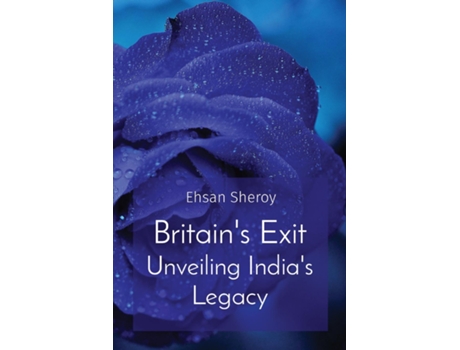 Livro Britains Exit Unveiling Indias Legacy de Ehsan Sheroy (Inglês)