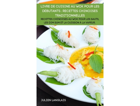Livro Livre De Cuisine Au Wok Pour Les Débutants Recettes Chinoises Traditionnelles De Julien Langlais (inglês)