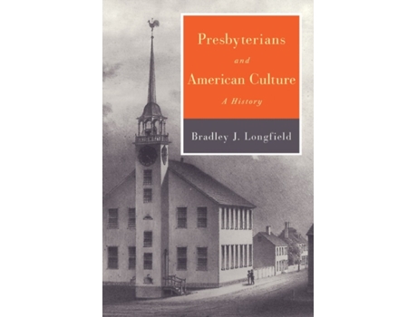 Livro Presbyterians and American Culture: A History Bradley J. Longfield (Inglês)
