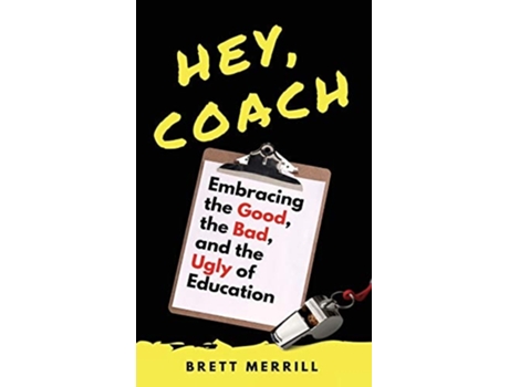 Livro Hey, Coach Embracing The Good, The Bad, And The Ugly Of Education De Brett Merrill (inglês - Capa Dura)