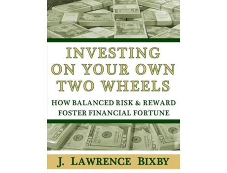 Livro Investing On Your Own Two Wheels How Balanced Risk And Reward Foster Financial Fortune De J Lawrence Bixby (inglês)
