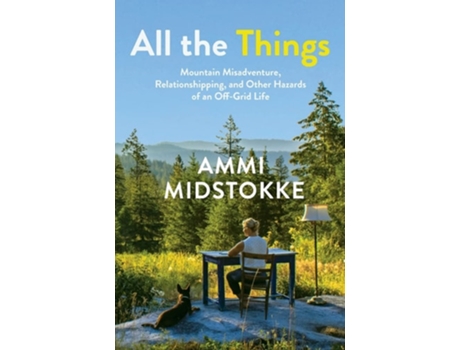 Livro All the Things Mountain Misadventure, Relationshipping, and Other Hazards of an Off-Grid Life de Ammi Midstokke (Inglês)