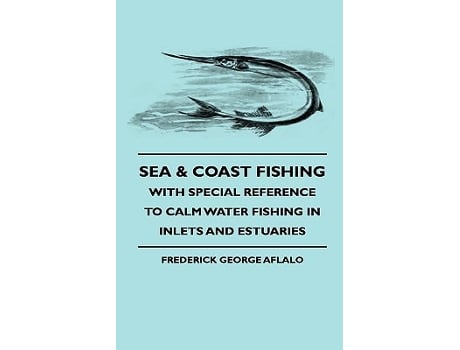 Livro Sea Coast Fishing With Special Reference to Calm Water Fishing in Inlets and Estuaries de Frederick George Aflalo (Inglês)