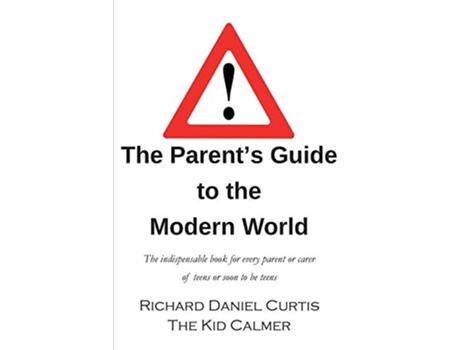 Livro The Parents Guide to the Modern World The indispensable book for every parent of teens or soon to be teens de Richard Daniel Curtis (Inglês)