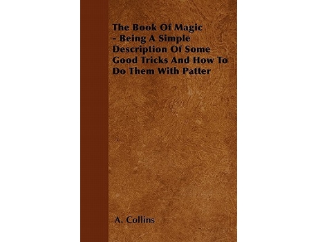 Livro The Book of Magic Being a Simple Description of Some Good Tricks and How to Do Them with Patter de A Collins (Inglês)