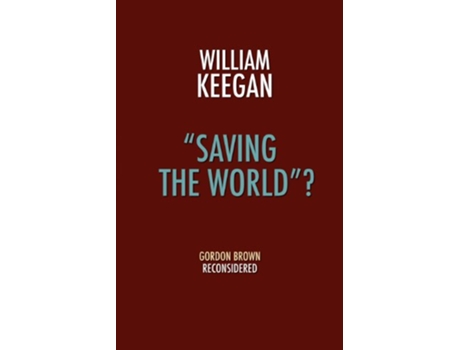 Livro Saving the World Gordon Brown Reconsidered de William Jr Keegan (Inglês)