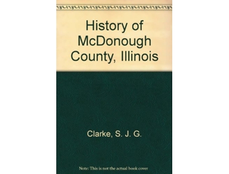 Livro History of McDonough County, Illinois, Volume 1 and 2 Its Cities, Towns and Villages de S J G Clarke (Inglês)
