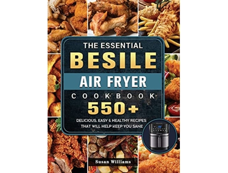 Livro The Essential Besile Air Fryer Cookbook 550 Delicious Easy Healthy Recipes That Will Help Keep You Sane de Susan Williams (Inglês)