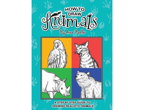 Livro How To Draw Animals A Step-by-step Guide To Drawing Realistic Animals. De Anna Nadler (inglês - Capa Dura)