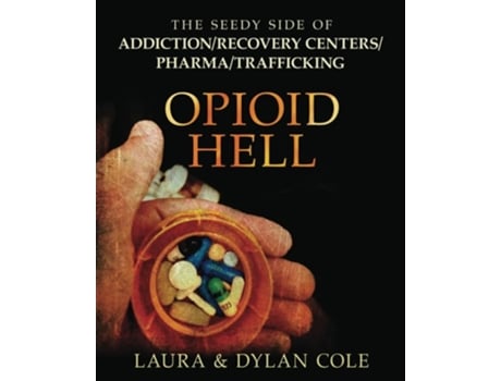 Livro Opioid Hell The Seedy Side Of Addiction Treatment/Pharma/Trafficking de Laura Cole e Dylan Cole (Inglês)