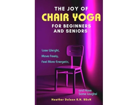 Livro The Joy of Chair Yoga for Seniors and Beginners Lose Weight, Move Freely, Feel More Energetic, and Have Some Laughs! de Heather Dolson (Inglês)