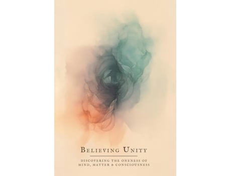 Livro Believing Unity Discovering the Oneness of Mind, Matter and Consciousness de Leo Greenwood (Inglês)