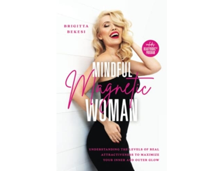 Livro Mindful Magnetic Woman Understanding the Levels of Real Attractiveness To Maximize Your Inner and Outer Glow de Brigitta Bekesi (Inglês)