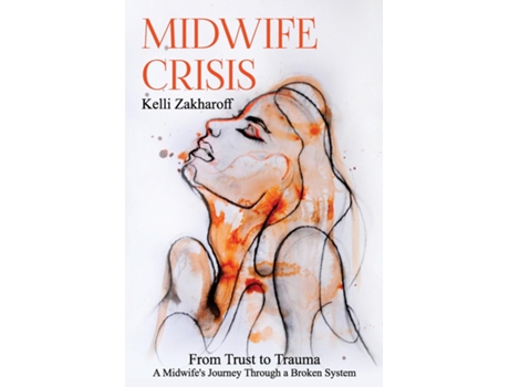 Livro MIDWIFE CRISIS From Trust to Trauma - A Midwifes Journey Through a Broken System de Kelli Zakharoff (Inglês)