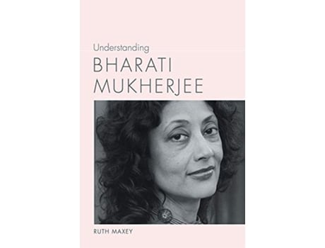 Livro Understanding Bharati Mukherjee de Ruth Maxey (Inglês - Capa Dura)