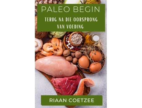 Livro Paleo Begin Terug na die Oorsprong van Voeding de Riaan Coetzee (Inglês)