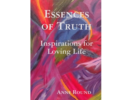 Livro Essences Of Truth Inspirations For Loving Life De Anne Round (inglês)