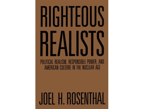 Livro Righteous Realists Political Realism, Responsible Power, And American Culture In The Nuclear Age De Joel H Rosenthal (inglês)