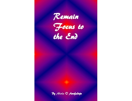Livro Remain Focus To The End De Abiola O Awofadeju (inglês)