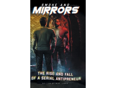 Livro Smoke And Mirrors The Rise And Fall Of A Serial Antipreneur De Mike James (inglês)