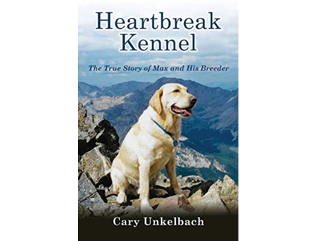 Livro Heartbreak Kennel The True Story of Max and His Breeder de Cary Unkelbach (Inglês)