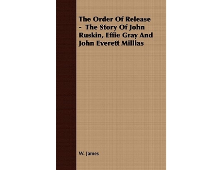 Livro The Order Of Release The Story Of John Ruskin Effie Gray And John Everett Millias de W James (Inglês)