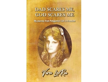 Livro DAD SCARES ME GOD SCARES ME My Journey from Polygamist Cult to Freedom de Vera LaRee (Inglês)