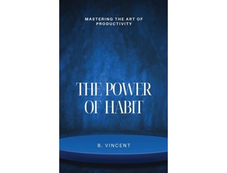 Livro The Power of Habit Mastering the Art of Productivity de B Vincent (Inglês)