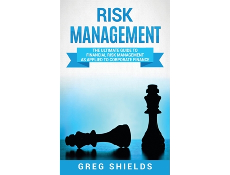 Livro Risk Management The Ultimate Guide To Financial Risk Management As Applied To Corporate Finance De Greg Shields (inglês)