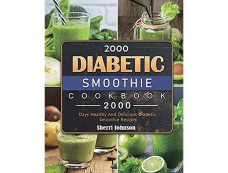 Livro 2000 Diabetic Smoothie Cookbook 2000 Days Healthy And Delicious Diabetic Smoothie Recipes de Sherri Johnson (Inglês)