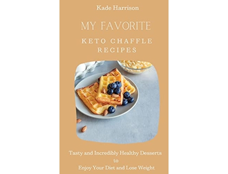 Livro My Favorite Keto Chaffle Recipes Tasty and Incredibly Healthy Desserts to Enjoy Your Diet and Lose Weight de Kade Harrison (Inglês)