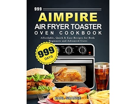 Livro 999 Aimpire Air Fryer Toaster Oven Cookbook 999 Days Affordable Quick Easy Recipes for Both Beginners and Advanced Users de Earl Grange (Inglês)