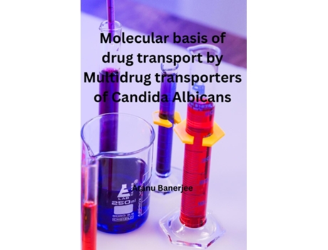 Livro Molecular basis of Drug transport by Multidrug transporters of Candida Albicans de Atanu Banerjee (Inglês)