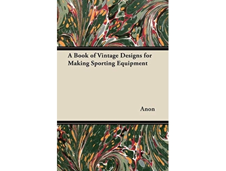 Livro A Book of Vintage Designs for Making Sporting Equipment de Anon (Inglês)