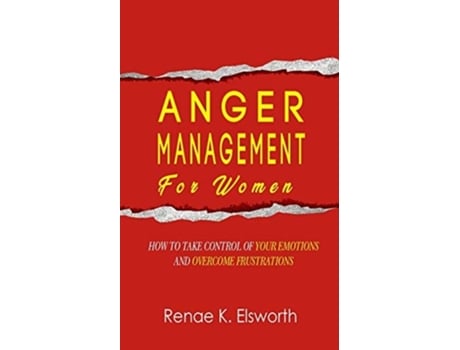 Livro Anger Management For Women How To Take Control Of Your Emotions And Overcome Frustrations De Renae K Elsworth (inglês)