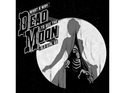 CD Dead Moon - What A Way To See The Old Girl Go