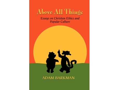 Livro Above All Things: Essays on Christian Ethics and Popular Culture de Adam Barkman (Inglês)