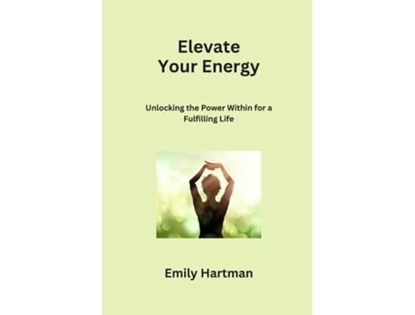 Livro Elevate Your Energy Unlocking the Power Within for a Fulfilling Life de Emily Hartman (Inglês)