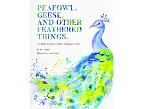 Livro PEAFOWL GEESE AND OTHER FEATHERED THINGS A Childrens Book of Hope in Strange Times Birds of Hope de Bea Heunis (Inglês)